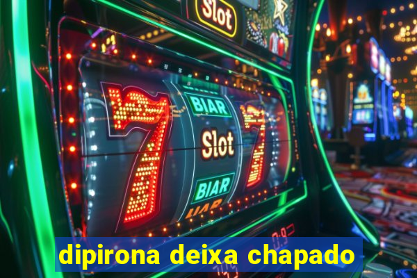 dipirona deixa chapado